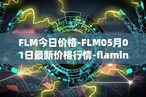 FLM今日价格-FLM05月01日最新价格行情-flamingo-finance最新走势消息
