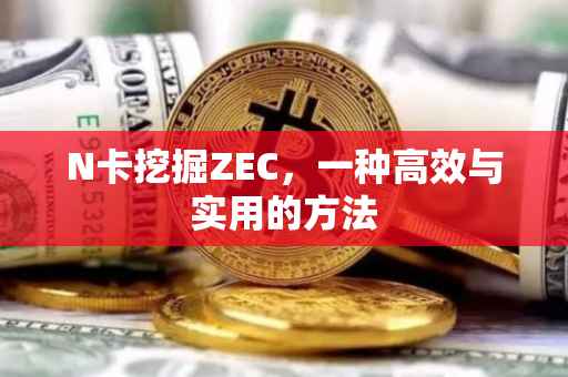N卡挖掘ZEC，一种高效与实用的方法