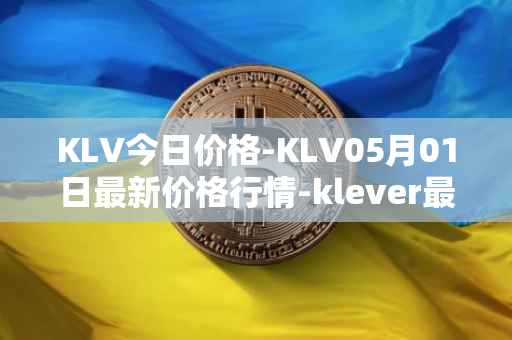 KLV今日价格-KLV05月01日最新价格行情-klever最新走势消息
