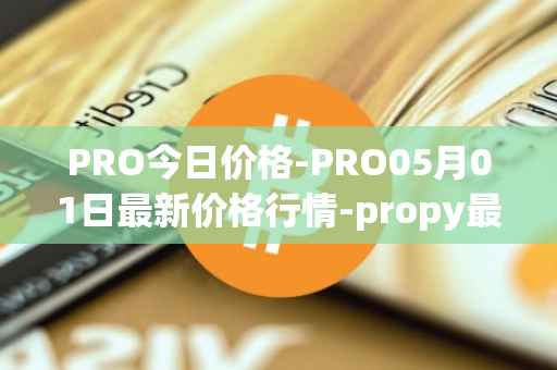 PRO今日价格-PRO05月01日最新价格行情-propy最新走势消息