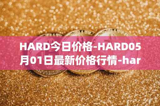 HARD今日价格-HARD05月01日最新价格行情-hard-protocol最新走势消息