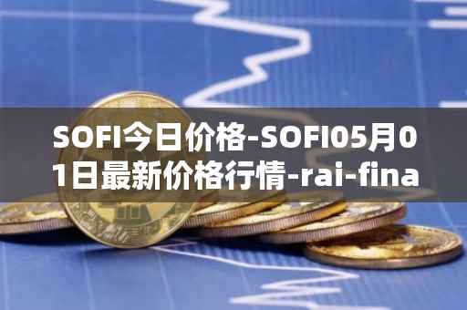 SOFI今日价格-SOFI05月01日最新价格行情-rai-finance最新走势消息