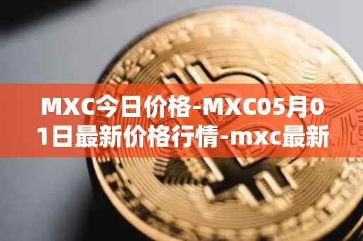 MXC今日价格-MXC05月01日最新价格行情-mxc最新走势消息