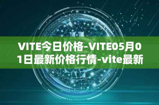 VITE今日价格-VITE05月01日最新价格行情-vite最新走势消息