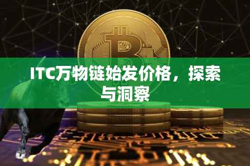 ITC万物链始发价格，探索与洞察
