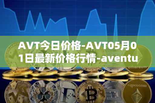 AVT今日价格-AVT05月01日最新价格行情-aventus最新走势消息