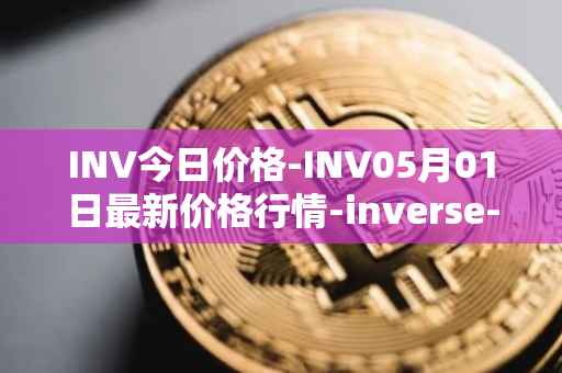 INV今日价格-INV05月01日最新价格行情-inverse-finance最新走势消息