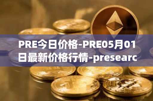 PRE今日价格-PRE05月01日最新价格行情-presearch最新走势消息