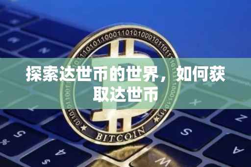 探索达世币的世界，如何获取达世币