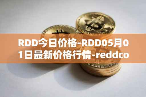 RDD今日价格-RDD05月01日最新价格行情-reddcoin最新走势消息
