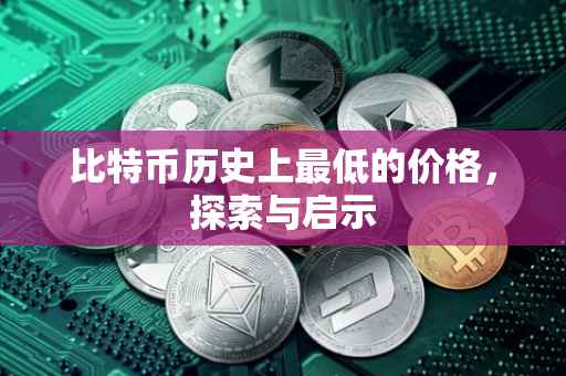比特币历史上最低的价格，探索与启示