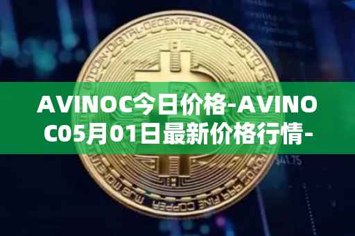 AVINOC今日价格-AVINOC05月01日最新价格行情-avinoc最新走势消息