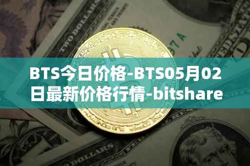 BTS今日价格-BTS05月02日最新价格行情-bitshares最新走势消息