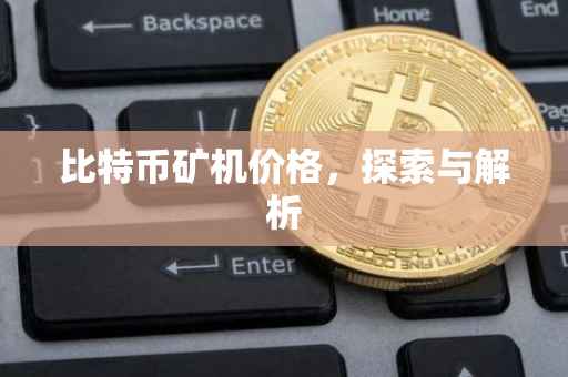 比特币矿机价格，探索与解析