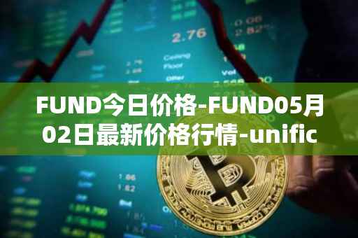 FUND今日价格-FUND05月02日最新价格行情-unification最新走势消息