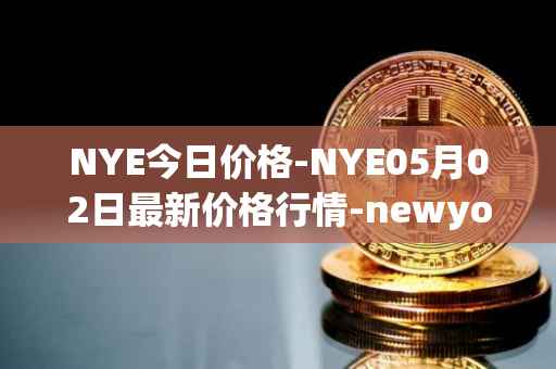 NYE今日价格-NYE05月02日最新价格行情-newyork-exchange最新走势消息