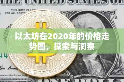 以太坊在2020年的价格走势图，探索与洞察