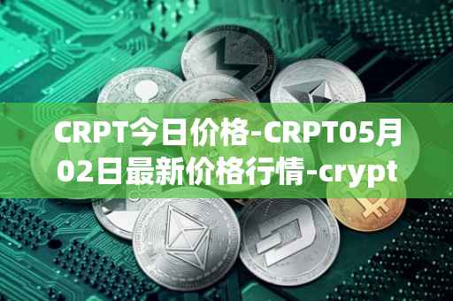 CRPT今日价格-CRPT05月02日最新价格行情-crypterium最新走势消息