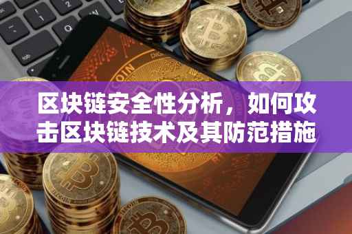 区块链安全性分析，如何攻击区块链技术及其防范措施