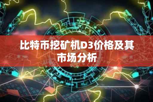 比特币挖矿机D3价格及其市场分析