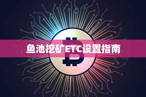 鱼池挖矿ETC设置指南
