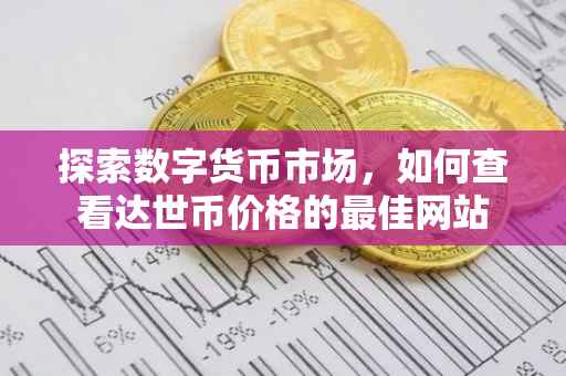 探索数字货币市场，如何查看达世币价格的最佳网站