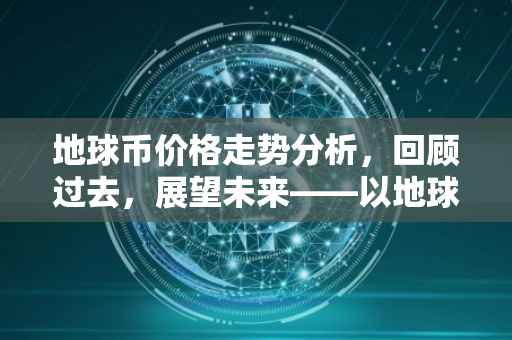 地球币价格走势分析，回顾过去，展望未来——以地球币十三年的价格变迁为例