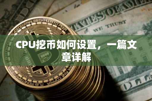 CPU挖币如何设置，一篇文章详解