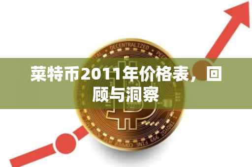 菜特币2011年价格表，回顾与洞察