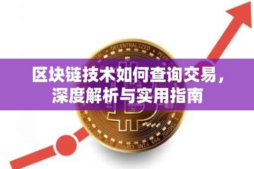 区块链技术如何查询交易，深度解析与实用指南