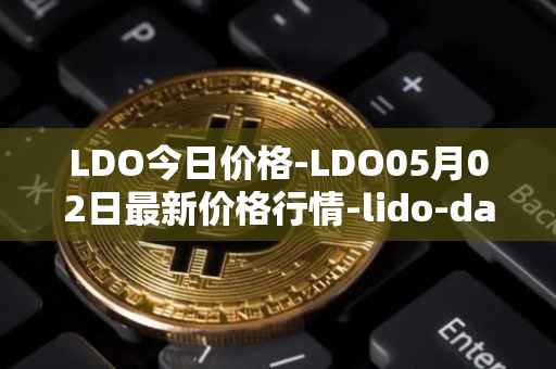 LDO今日价格-LDO05月02日最新价格行情-lido-dao最新走势消息