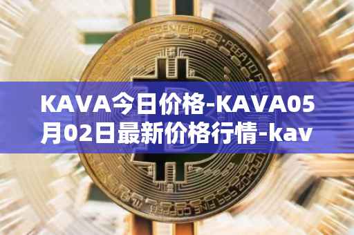 KAVA今日价格-KAVA05月02日最新价格行情-kava最新走势消息