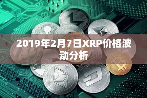 2019年2月7日XRP价格波动分析