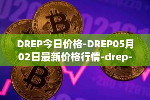 DREP今日价格-DREP05月02日最新价格行情-drep-new最新走势消息
