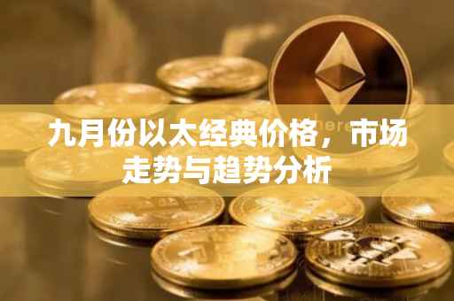 九月份以太经典价格，市场走势与趋势分析