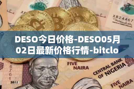 DESO今日价格-DESO05月02日最新价格行情-bitclout最新走势消息