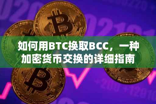 如何用BTC换取BCC，一种加密货币交换的详细指南