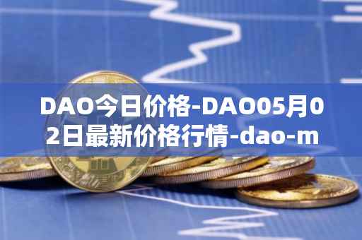 DAO今日价格-DAO05月02日最新价格行情-dao-maker最新走势消息