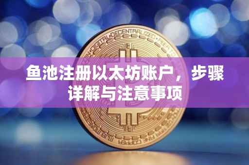鱼池注册以太坊账户，步骤详解与注意事项
