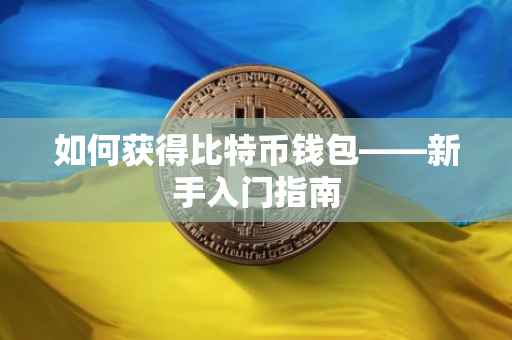如何获得比特币钱包——新手入门指南