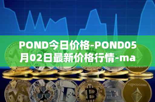 POND今日价格-POND05月02日最新价格行情-marlin最新走势消息