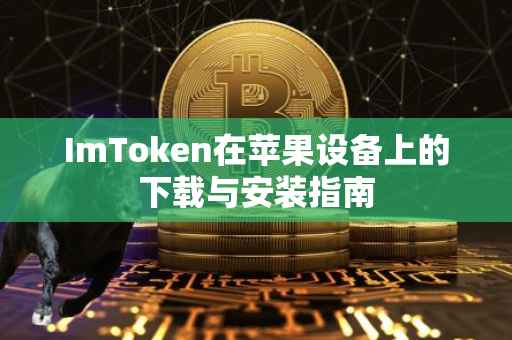 ImToken在苹果设备上的下载与安装指南
