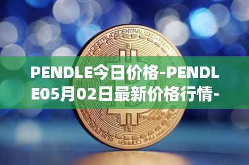 PENDLE今日价格-PENDLE05月02日最新价格行情-pendle最新走势消息