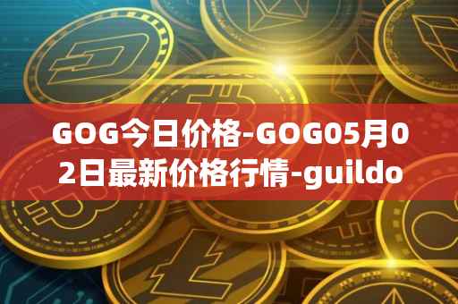 GOG今日价格-GOG05月02日最新价格行情-guildofguardians最新走势消息