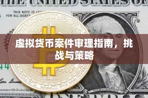 虚拟货币案件审理指南，挑战与策略