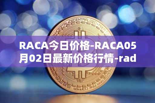 RACA今日价格-RACA05月02日最新价格行情-radio-caca最新走势消息