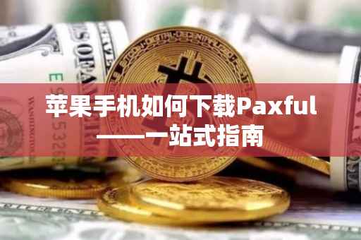 苹果手机如何下载Paxful——一站式指南