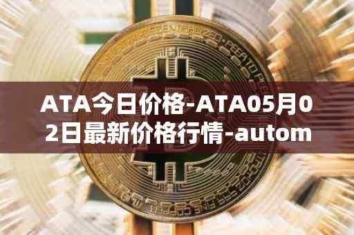 ATA今日价格-ATA05月02日最新价格行情-automata最新走势消息