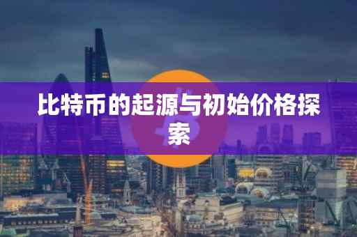 比特币的起源与初始价格探索
