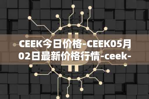 CEEK今日价格-CEEK05月02日最新价格行情-ceek-vr最新走势消息